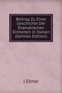 Beitrag Zu Einer Geschichte Der Dramatischen Einheiten in Italien (German Edition)