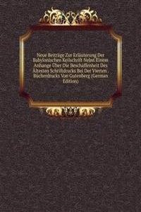 Neue Beitrage Zur Erlauterung Der Babylonischen Keilschrift Nebst Einem Anhange Uber Die Beschaffenheit Des Altesten Schriftdrucks Bei Der Vierten . Bucherdrucks Von Gutenberg (German Edition)