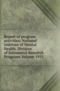 Report of program activities: National Institute of Mental Health. Division of Intramural Research Programs Volume 1955