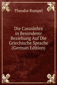 Die Casuslehre in Besonderer Beziehung Auf Die Griechische Sprache (German Edition)