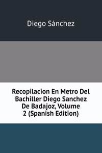 Recopilacion En Metro Del Bachiller Diego Sanchez De Badajoz, Volume 2 (Spanish Edition)