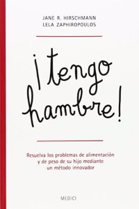 Â¡TENGO HAMBRE!: Resuelva los problemas de alimentacion y de peso de su hijo mediante un metodo innovador