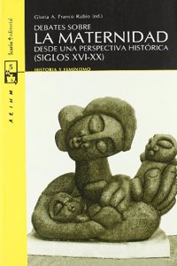 DEBATES SOBRE LA MATERNIDAD: Desde una perspectiva historica (siglos XVI-XX)