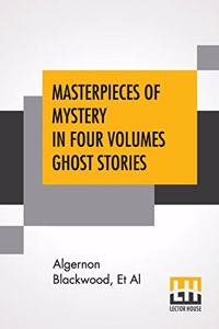Masterpieces Of Mystery In Four Volumes Ghost Stories