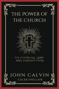 The Power of the Church: Its Councils, Laws and Jurisdiction (Grapevine Press)