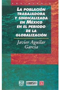 La Poblacion Trabajadora y Sindicalizada en Mexico en el Periodo de la Globalizacion