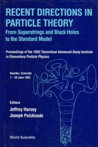 Recent Directions in Particle Theory: From Superstrings and Black Holes to the Std Model (Tasi 1992) - Proceedings of the 1992 Theoretical Advanced Study Institute in Elementary Particle Physics