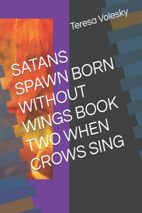 Satans Spawn Born Without Wings Book Two When Crows Sing