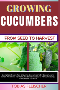 Growing Cucumbers from Seed to Harvest