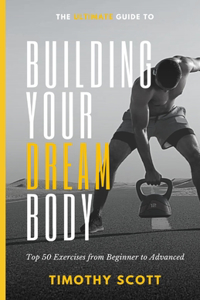 Ultimate Guide to Building Your Dream Body