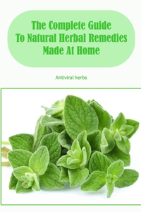Complete Guide To Natural Herbal Remedies Made At Home