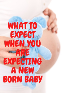 What to Expect When You Are Expecting a New Born Baby