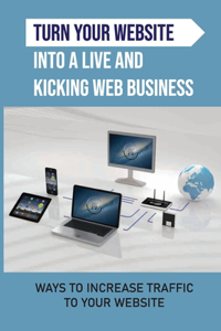 Turn Your Website Into A Live And Kicking Web Business