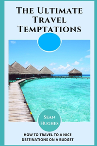 The Ultimate Travel Temptations