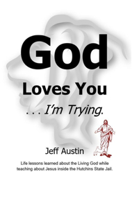 God Loves You . . . I'm Trying.