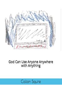 God Can Use Anyone Anywhere with Anything