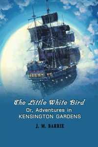 The Little White Bird; Or, Adventures in Kensington Gardens