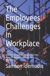 The Employees Challenges In Workplace