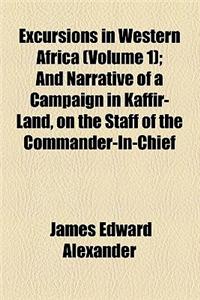 Excursions in Western Africa Volume 1; And Narrative of a Campaign in Kaffir-Land, on the Staff of the Commander-In-Chief