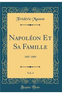 Napoléon Et Sa Famille, Vol. 4: 1807-1809 (Classic Reprint)