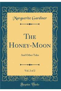 The Honey-Moon, Vol. 2 of 2: And Other Tales (Classic Reprint)
