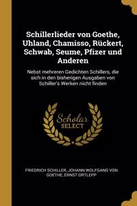 Schillerlieder von Goethe, Uhland, Chamisso, Rückert, Schwab, Seume, Pfizer und Anderen