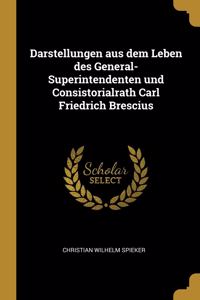 Darstellungen aus dem Leben des General-Superintendenten und Consistorialrath Carl Friedrich Brescius