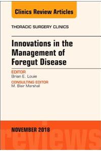 Innovations in the Management of Foregut Disease, an Issue of Thoracic Surgery Clinics