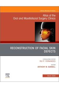Reconstruction of Facial Skin Defects, an Issue of Atlas of the Oral & Maxillofacial Surgery Clinics