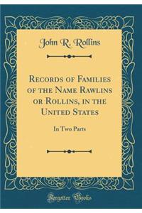 Records of Families of the Name Rawlins or Rollins, in the United States: In Two Parts (Classic Reprint)
