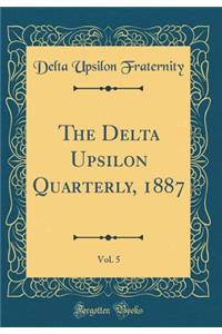 The Delta Upsilon Quarterly, 1887, Vol. 5 (Classic Reprint)