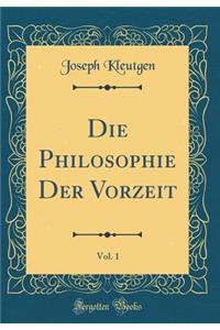 Die Philosophie Der Vorzeit, Vol. 1 (Classic Reprint)