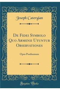 de Fidei Symbolo Quo Armenii Utuntur Observationes: Opus Posthumum (Classic Reprint)