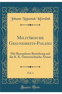 Militärische Gesundheits-Polizei, Vol. 1: Mit Besonderer Beziehung auf die K. K. Österreichische Armee (Classic Reprint)
