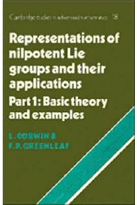 Representations of Nilpotent Lie Groups and their Applications: Volume 1, Part 1, Basic Theory and Examples