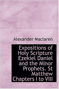 Expositions of Holy Scripture Ezekiel Daniel and the Minor Prophets. St Matthew Chapters I to VIII