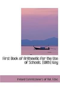 First Book of Arithmetic for the Use of Schools. [With] Key