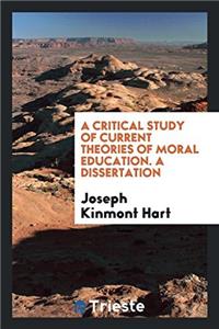 A Critical Study of Current Theories of Moral Education. a Dissertation
