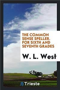 The Common Sense Speller. For Sixth and Seventh Grades