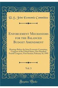 Enforcement Mechanisms for the Balanced Budget Amendment, Vol. 3: Hearings Before the Joint Economic Committee, Congress of the United States, One Hundred Fourth Congress, First Session; February 16, 1995 (Classic Reprint)