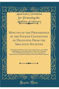 Minutes of the Proceedings of the Fourth Convention of Delegates From the Abolition Societies: Established in Different Parts of the United States, Assembled at Philadelphia, on the Third Day of May, One Thousand Seven Hundred and Ninety-Seven, and
