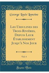 Les Ursulines Des Trois-RiviÃ¨res, Depuis Leur Ã?tablissement Jusqu'Ã  Nos Jour, Vol. 4 (Classic Reprint)