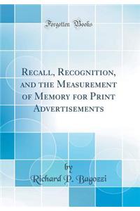 Recall, Recognition, and the Measurement of Memory for Print Advertisements (Classic Reprint)