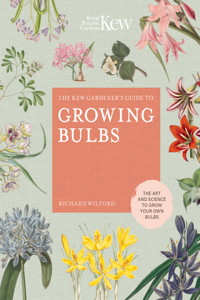 The Kew Gardener's Guide to Growing Bulbs: The Art and Science to Grow Your Own Bulbs