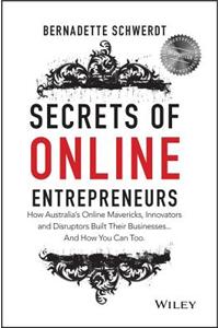 Secrets of Online Entrepreneurs: How Australia's Online Mavericks, Innovators and Disruptors Built Their Businesses ... and How You Can Too