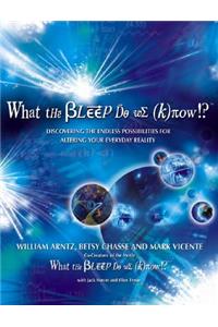 What the Bleep Do We Know!?(tm): Discovering the Endless Possibilities for Altering Your Everyday Reality