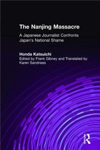 The Nanjing Massacre: A Japanese Journalist Confronts Japan's National Shame: A Japanese Journalist Confronts Japan's National Shame: A Japanese Journalist Confronts Japan's National Shame