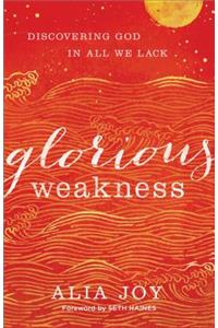 Glorious Weakness – Discovering God in All We Lack