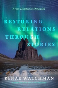 Restoring Relations Through Stories: From Dinétah to Denendeh