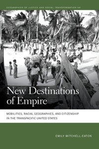 New Destinations of Empire: Mobilities, Racial Geographies, and Citizenship in the Transpacific United States